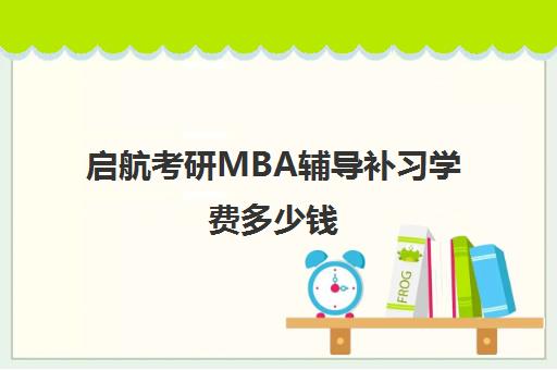 启航考研MBA辅导补习学费多少钱