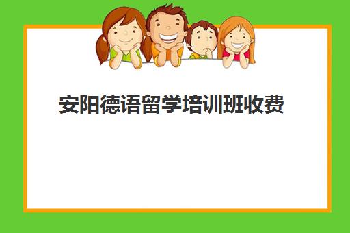 安阳德语留学培训班收费(安阳艺考培训班哪个好)