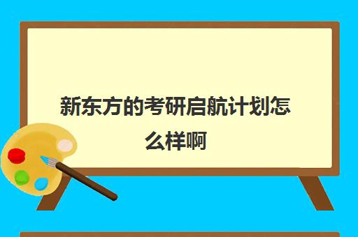 新东方的考研启航计划怎么样啊(海文考研好还是文都好)