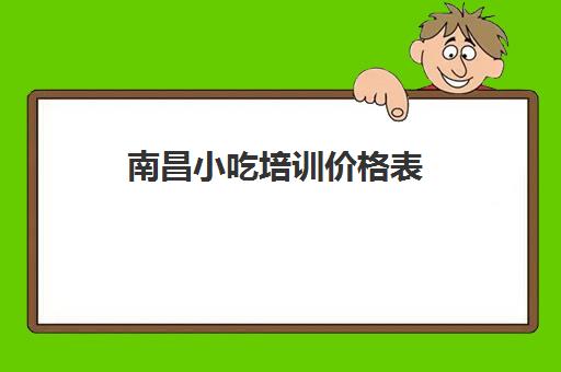 南昌小吃培训价格表(平原孙大妈小吃培训价格表)