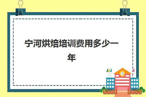 宁河烘焙培训费用多少一年(天津烘焙学校有哪些)