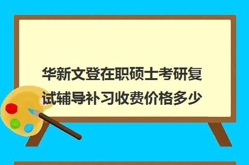 华新文登在职硕士考研复试辅导补习收费价格多少钱