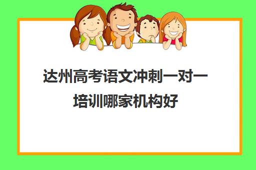 达州高考语文冲刺一对一培训哪家机构好(达州西外补课机构)