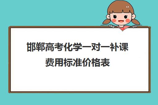 邯郸高考化学一对一补课费用标准价格表(高中数学一对一多少钱一节课)