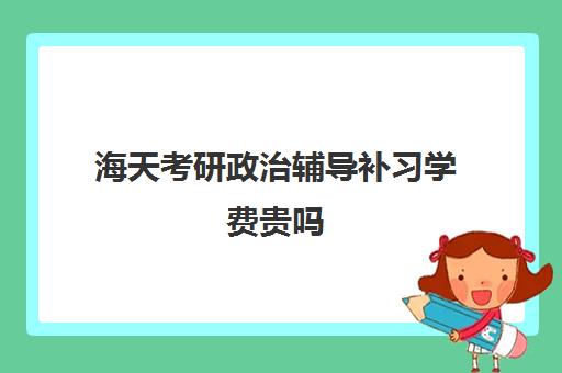 海天考研政治辅导补习学费贵吗