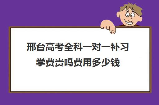 邢台高考全科一对一补习学费贵吗费用多少钱