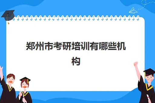 郑州市考研培训有哪些机构(郑州新东方考研培训班地址)