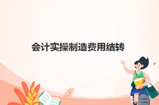 会计实操制造费用结转(制造费用如何结转)