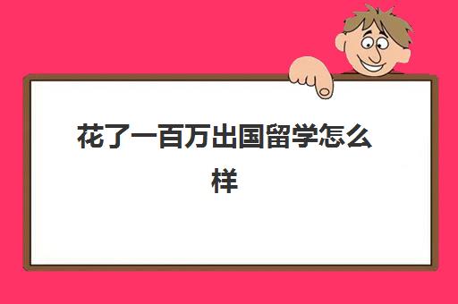 花了一百万出国留学怎么样(有钱人留学去哪个国家)