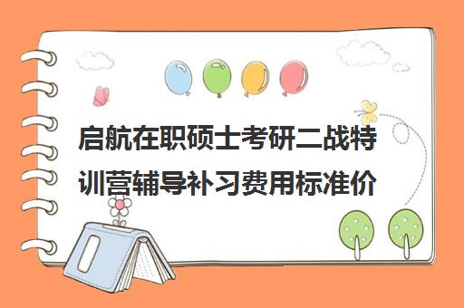 启航在职硕士考研二战特训营辅导补习费用标准价格表