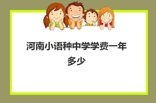 河南小语种中学学费一年多少(初中可以学小语种吗)