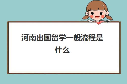 河南出国留学一般流程是什么(郑州大学出国留学培训中心)