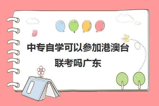 中专自学可以参加港澳台联考吗广东(港澳台联考怎么报名)