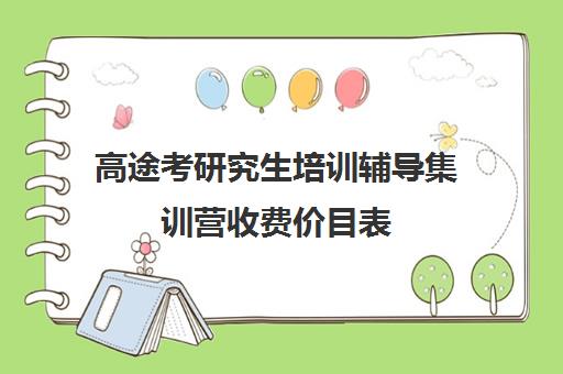 高途考研究生培训辅导集训营收费价目表（考研辅导一对一价格）