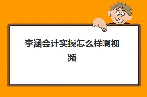 李涵会计实操怎么样啊视频(初级会计直播课)