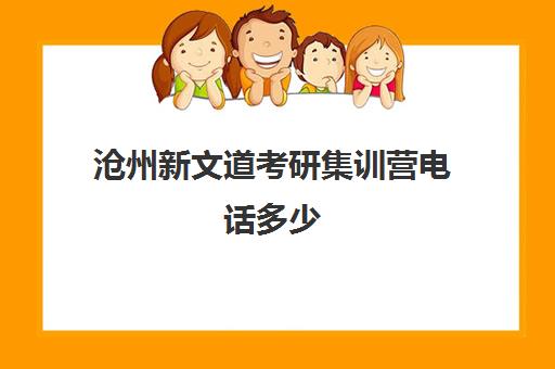 沧州新文道考研集训营电话多少（考研集训营的作用大吗）