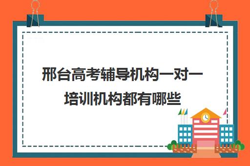 邢台高考辅导机构一对一培训机构都有哪些(邢台一对一辅导收费多少)