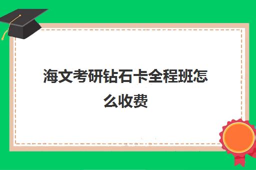 海文考研钻石卡全程班怎么收费（天津海文考研收费标准）