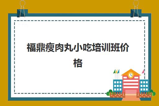 福鼎瘦肉丸小吃培训班价格(福鼎瘦肉丸的做法和配方)