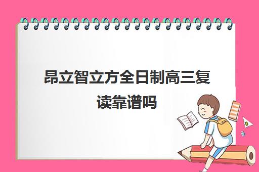 昂立智立方全日制高三复读靠谱吗（复读选择培训机构好还是学校好）