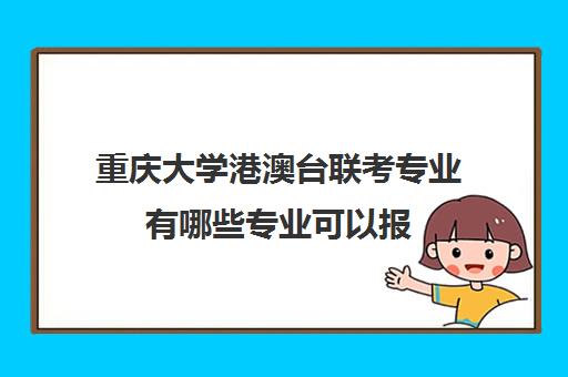 重庆大学港澳台联考专业有哪些专业可以报(港澳台联考报考学校名单)