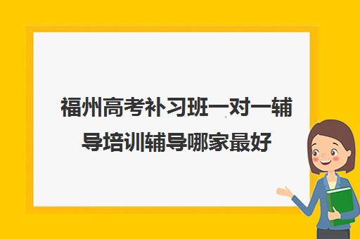 福州高考补习班一对一辅导培训辅导哪家最好