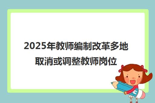 2025年教师编制改革多地取消或调整教师岗位设置2