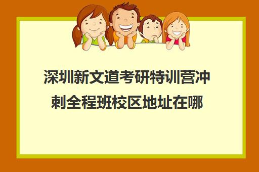 深圳新文道考研特训营冲刺全程班校区地址在哪（广州新文道考研）