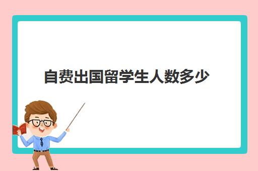 自费出国留学生人数多少(各省留学生人数)