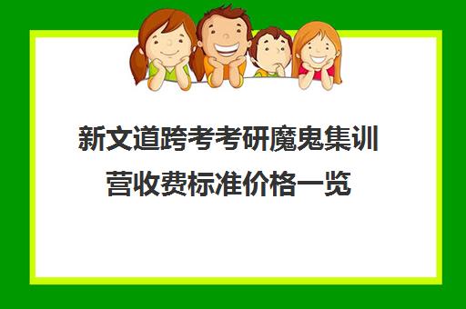 新文道跨考考研魔鬼集训营收费标准价格一览（南京新文道考研机构怎么样）