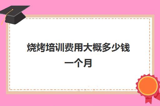 烧烤培训费用大概多少钱一个月(成人架子鼓培训多少钱一个月)