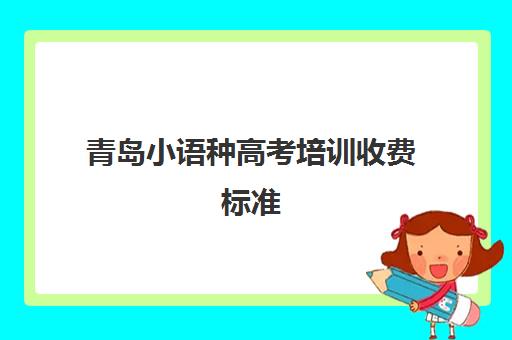 青岛小语种高考培训收费标准(高中小语种班学费)