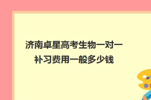 济南卓星高考生物一对一补习费用一般多少钱