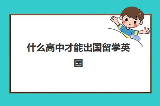 什么高中才能出国留学英国(英国大学高考分数要求)