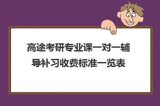 高途考研专业课一对一辅导补习收费标准一览表