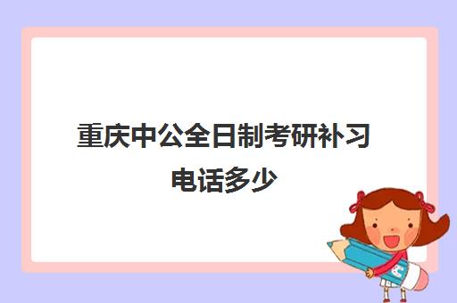 重庆中公全日制考研补习电话多少