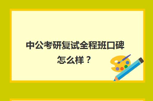 中公考研复试全程班口碑怎么样？（中公笔试协议班感受）