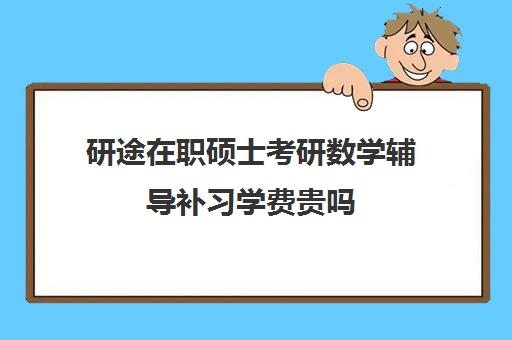 研途在职硕士考研数学辅导补习学费贵吗