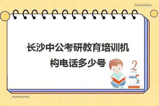 长沙中公考研教育培训机构电话多少号(长沙最出名的考研培训机构)