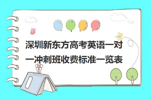 深圳新东方高考英语一对一冲刺班收费标准一览表(新东方高考冲刺班怎么样)