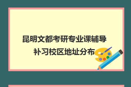 昆明文都考研专业课辅导补习校区地址分布