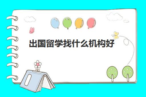 出国留学找什么机构好(最好的留学中介公司)