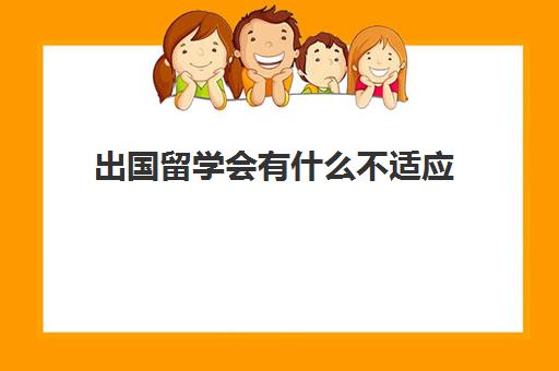 出国留学会有什么不适应(不敢出国留学)