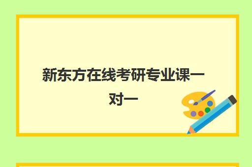 新东方在线考研专业课一对一(新东方考研机构官网)