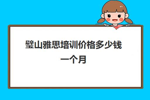 璧山雅思培训价格多少钱一个月(雅思班培训课程一个月)