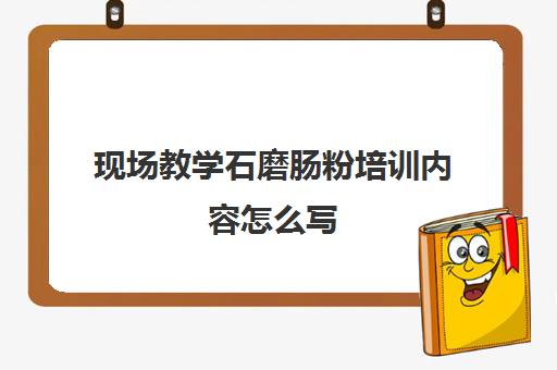 现场教学石磨肠粉培训内容怎么写(正宗广东石磨肠粉培训)