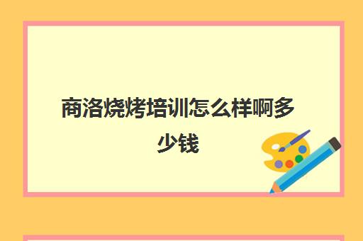 商洛烧烤培训怎么样啊多少钱(商洛吉家烧烤威尼斯电话号码)