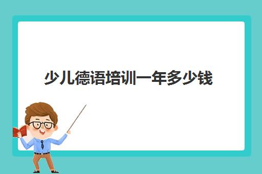 少儿德语培训一年多少钱(少儿德语网上课程)