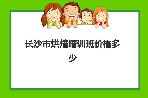 长沙市烘焙培训班价格多少(短期烘焙培训速成班)