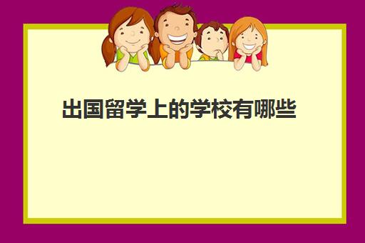 出国留学上的学校有哪些(出国留学大学排名)